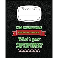 I'M Fighting Cervical Cancer. What'S Your Superpower: Writing, Planning, Taking Note with 120 Lined Pages Composision Notebook