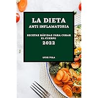 La Dieta Anti Inflamatoria 2022: Recetas Rápidas Para Curar El Cuerpo (Spanish Edition)