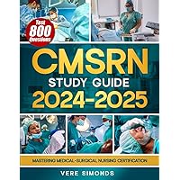 CMSRN Study Guide 2024-2025: Mastering Medical-Surgical Nursing Certification | The Ultimate Resource for In-Depth Review, Proven Test Strategies, and 800 Practice Questions to Ensure Exam Success