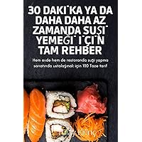 30 Dakİka YA Da Daha Daha AZ Zamanda SuŞİ YemeĞİ İçİn Tam Rehber (Turkish Edition)