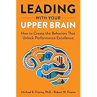 Leading with Your Upper Brain: How to Create the Behaviors That Unlock Performance Excellence (Hap/Ache Management Series) Leading with Your Upper Brain: How to Create the Behaviors That Unlock Performance Excellence (Hap/Ache Management Series) Hardcover Audible Audiobook Kindle