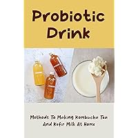 Probiotic Drink: Methods To Making Kombucha Tea And Kefir Milk At Home