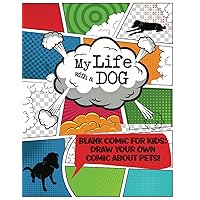 My Life with a Dog Blank Comic for Kids: Draw your Own Comic About Pets (Over 110 Pages 8.5