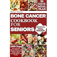 BONE CANCER COOKBOOK FOR SENIORS: 1000 Days of Savoring Life’s Flavors with Easy and Nutritious Anticancer Recipes to Boost Strength, Health and Vitality. Includes 30 Days Meal P BONE CANCER COOKBOOK FOR SENIORS: 1000 Days of Savoring Life’s Flavors with Easy and Nutritious Anticancer Recipes to Boost Strength, Health and Vitality. Includes 30 Days Meal P Kindle Hardcover Paperback