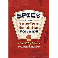 Spies in the American Revolution for Kids: A History Book (Spies in History for Kids) Spies in the American Revolution for Kids: A History Book (Spies in History for Kids) Paperback Kindle