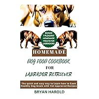 Homemade Dog food Cookbook for Labrador retriever: The Quick and Easy way to Learn how to Cook Healthy Dog Meals with Vet-Approved Recipes Homemade Dog food Cookbook for Labrador retriever: The Quick and Easy way to Learn how to Cook Healthy Dog Meals with Vet-Approved Recipes Paperback Kindle