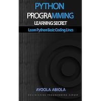 PYTHON PROGRAMMING LEARNING SECRET: Learn Python Basic Coding Lines PYTHON PROGRAMMING LEARNING SECRET: Learn Python Basic Coding Lines Kindle Paperback