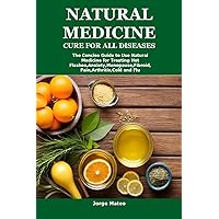 NATURAL MEDICINE CURE FOR ALL DISEASES: The Concise Guide to Use Natural Medicine for Treating Hot Flashes,Anxiety,Menopause,Fibroid,Pain,Arthritis,Cold and Flu NATURAL MEDICINE CURE FOR ALL DISEASES: The Concise Guide to Use Natural Medicine for Treating Hot Flashes,Anxiety,Menopause,Fibroid,Pain,Arthritis,Cold and Flu Kindle Paperback