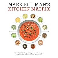 Mark Bittman's Kitchen Matrix: More Than 700 Simple Recipes and Techniques to Mix and Match for Endless Possibilities: A Cookbook Mark Bittman's Kitchen Matrix: More Than 700 Simple Recipes and Techniques to Mix and Match for Endless Possibilities: A Cookbook Hardcover Kindle