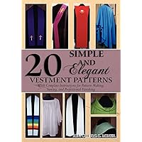 20 Simple and Elegant Vestment Patterns: With Complete Instructions for Pattern Making, Sewing, and Professional Finishing 20 Simple and Elegant Vestment Patterns: With Complete Instructions for Pattern Making, Sewing, and Professional Finishing Paperback