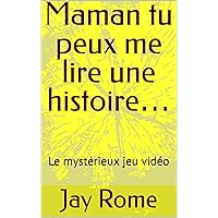 Maman tu peux me lire une histoire…: Le mystérieux jeu vidéo (French Edition)