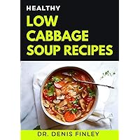 Healthy Low Cabbage Soup Recipes: Delectable Cabbage Soup Recipes for feeling good and staying healthy! Healthy Low Cabbage Soup Recipes: Delectable Cabbage Soup Recipes for feeling good and staying healthy! Kindle Paperback