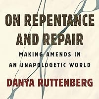 On Repentance and Repair: Making Amends in an Unapologetic World On Repentance and Repair: Making Amends in an Unapologetic World Audible Audiobook Hardcover Kindle Paperback