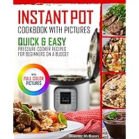 Instant Pot Cookbook With Pictures: Quick & Easy Pressure Cooker Recipes For Beginners On A Budget Instant Pot Cookbook With Pictures: Quick & Easy Pressure Cooker Recipes For Beginners On A Budget Paperback
