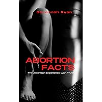 Abortion Facts: The American Experience With Truth Abortion Facts: The American Experience With Truth Kindle Paperback