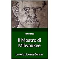 Il Mostro di Milwaukee: La storia di Jeffrey Dahmer (Serial Killer) (Italian Edition) Il Mostro di Milwaukee: La storia di Jeffrey Dahmer (Serial Killer) (Italian Edition) Kindle Paperback