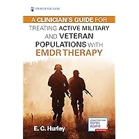 A Clinician's Guide for Treating Active Military and Veteran Populations with EMDR Therapy A Clinician's Guide for Treating Active Military and Veteran Populations with EMDR Therapy Paperback Kindle