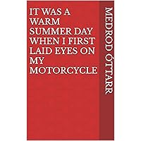 It was a warm summer day when I first laid eyes on my motorcycle