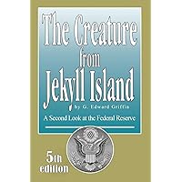 The Creature from Jekyll Island: A Second Look at the Federal Reserve The Creature from Jekyll Island: A Second Look at the Federal Reserve