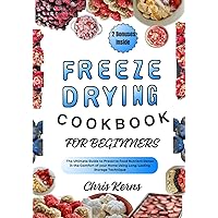 FREEZE DRYING COOKBOOK FOR BEGINNERS: The Ultimate Guide to Preserve Food Nutrient Dense in the Comfort of your Home Using Long-Lasting Storage Technique (PREPPER's CULINARY ARSENAL 1) FREEZE DRYING COOKBOOK FOR BEGINNERS: The Ultimate Guide to Preserve Food Nutrient Dense in the Comfort of your Home Using Long-Lasting Storage Technique (PREPPER's CULINARY ARSENAL 1) Kindle Paperback