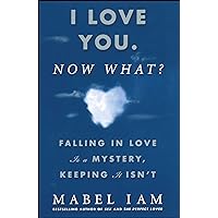 I Love You. Now What?: Falling in Love is a Mystery, Keeping It Isn't I Love You. Now What?: Falling in Love is a Mystery, Keeping It Isn't Kindle Audible Audiobook Paperback Hardcover Audio CD