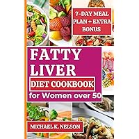Fatty Liver Diet Cookbook for Women Over 50: A Seniors Guide with Delicious Recipes and 7-day Meal Plan to Support Detoxification, Promote Cleansing, Ensure Liver Safety and Aid in Weight Loss Fatty Liver Diet Cookbook for Women Over 50: A Seniors Guide with Delicious Recipes and 7-day Meal Plan to Support Detoxification, Promote Cleansing, Ensure Liver Safety and Aid in Weight Loss Paperback Kindle