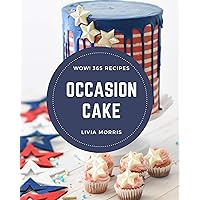 Wow! 365 Occasion Cake Recipes: Let's Get Started with The Best Occasion Cake Cookbook! Wow! 365 Occasion Cake Recipes: Let's Get Started with The Best Occasion Cake Cookbook! Kindle Paperback