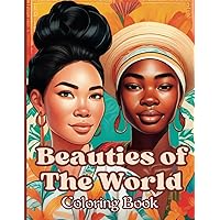 Beauties of The World Coloring Book: Gorgeous Illustrations of Multiracial Women for Teens, Adults & Seniors Beauties of The World Coloring Book: Gorgeous Illustrations of Multiracial Women for Teens, Adults & Seniors Paperback
