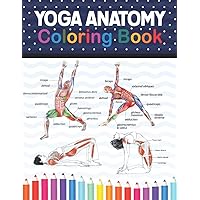Yoga Anatomy Coloring Book: Collection of Simple Illustrations of Yoga Poses. Learn the Anatomy and Enhance Your Practice.Human Form and Function ... for Yoga Instructors, Teachers & Enthusiasts.