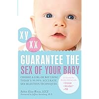 Guarantee the Sex of Your Baby: Choose a Girl or Boy Using Today's 99.9% Accurate Sex Selection Techniques Guarantee the Sex of Your Baby: Choose a Girl or Boy Using Today's 99.9% Accurate Sex Selection Techniques Paperback Kindle