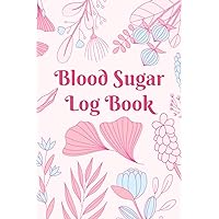 Blood Sugar Log Book: Diabetic Notebook Tracker for Women, 52 Weeks or One Year, 4-time Before and After (Breakfast, Lunch, Dinner, Bedtime), Floral Diabetes Journal