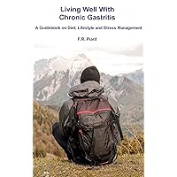 Living Well With Chronic Gastritis: A Guidebook on Diet, Lifestyle and Stress Management