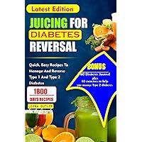 JUICING FOR DIABETES REVERSAL: Quick, Easy Recipes To Manage And Reverse Type 1 And Type 2 Diabetes (Diabetes Cookbook recipes) JUICING FOR DIABETES REVERSAL: Quick, Easy Recipes To Manage And Reverse Type 1 And Type 2 Diabetes (Diabetes Cookbook recipes) Kindle Paperback