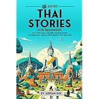 69 Short Thai Stories for Beginners: Dive Into Thai Culture, Expand Your Vocabulary, and Master Basics the Fun Way! (Thai Through Stories: A Cultural Journey)