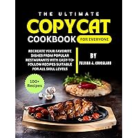 THE ULTIMATE COPYCAT COOKBOOK FOR EVERYONE: Recreate Your Favorite Dishes from Popular Restaurants with Easy-to-Follow Recipes Suitable for All Skill Levels THE ULTIMATE COPYCAT COOKBOOK FOR EVERYONE: Recreate Your Favorite Dishes from Popular Restaurants with Easy-to-Follow Recipes Suitable for All Skill Levels Kindle Paperback
