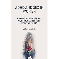 ADHD and Sex in Women: Finding Happiness and Confidence in Close Relationships ADHD and Sex in Women: Finding Happiness and Confidence in Close Relationships Kindle Paperback