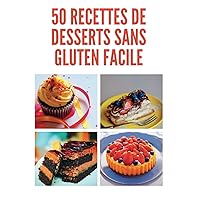50 recettes de DESSERTS SANS GLUTEN facile: Des recettes délicieuses et faciles à préparer pour les enfants intolérants au gluten (French Edition)