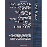 EXAM PREPARATION GUIDE FOR ‘CERTIFIED ANALYTICS PROFESSIONAL’ (CAP) AND ‘ASSOCIATE CERTIFIED ANALYTICS PROFESSIONAL’ (aCAP) CERTIFICATIONS (CAP & aCAP Exam)