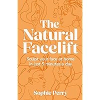 The Natural Facelift: Sculpt your face at home in just 5 minutes a day The Natural Facelift: Sculpt your face at home in just 5 minutes a day Hardcover Kindle