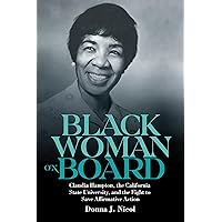 Black Woman on Board: Claudia Hampton, the California State University, and the Fight to Save Affirmative Action (Gender and Race in American History, 9) Black Woman on Board: Claudia Hampton, the California State University, and the Fight to Save Affirmative Action (Gender and Race in American History, 9) Hardcover Kindle