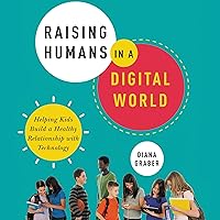 Raising Humans in a Digital World: Helping Kids Build a Healthy Relationship with Technology Raising Humans in a Digital World: Helping Kids Build a Healthy Relationship with Technology Paperback Audible Audiobook Kindle MP3 CD