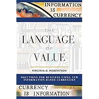 The Language of Value: Solutions for Business Using New Information-Based Currencies The Language of Value: Solutions for Business Using New Information-Based Currencies Kindle Paperback