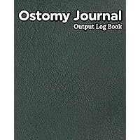 Ostomy Journal Output Logbook: Cancer Surviors Journal/Bathroom Movement Tracker to Notice Irregularities In Sickness,Health & Record Colon ... Chart Notes/Feeling Daily Supply Prevention