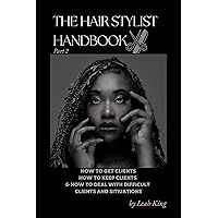The Hair Stylist Handbook part two by Leah King: HOW TO GET CLIENTS, HOW TO KEEP CLIENTS AND HOW TO DEAL WITH DIFFICULT CLIENTS AND SITUATIONS (The hairstylist handbook by Leah King) The Hair Stylist Handbook part two by Leah King: HOW TO GET CLIENTS, HOW TO KEEP CLIENTS AND HOW TO DEAL WITH DIFFICULT CLIENTS AND SITUATIONS (The hairstylist handbook by Leah King) Kindle Paperback