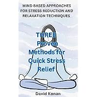 MIND BASED APPROACHES FOR STRESS REDUCTION AND RELAXATION TECHNIQUES: THREE Proven Methods for Quick Stress Relief