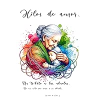 Hilos de amor.: Un tributo a las abuelas. Dedicado a las abuelas. (Spanish Edition)