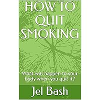 HOW TO QUIT SMOKING: What will happen to your body when you quit it? HOW TO QUIT SMOKING: What will happen to your body when you quit it? Kindle