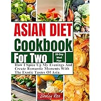 The Asian Diet Cookbook For Two: How I Spice Up My Evenings And Create Romantic Moments With The Exotic Tastes Of Asia. (Healthy Small Batch Cooking For Busy People.) The Asian Diet Cookbook For Two: How I Spice Up My Evenings And Create Romantic Moments With The Exotic Tastes Of Asia. (Healthy Small Batch Cooking For Busy People.) Kindle Paperback