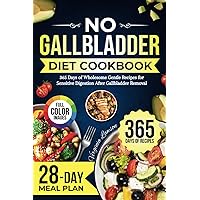 No Gallbladder Diet Cookbook: 365 Days of Wholesome Gentle Recipes for Sensitive Digestion After Gallbladder Removal | 28-Day Meal Plan & Full-Color Pictures Included