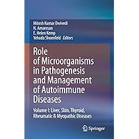 Role of Microorganisms in Pathogenesis and Management of Autoimmune Diseases: Volume I: Liver, Skin, Thyroid, Rheumatic & Myopathic Diseases Role of Microorganisms in Pathogenesis and Management of Autoimmune Diseases: Volume I: Liver, Skin, Thyroid, Rheumatic & Myopathic Diseases Kindle Hardcover Paperback